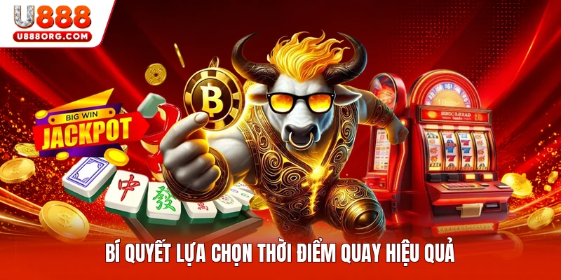 Bí quyết lựa chọn thời điểm quay hiệu quả