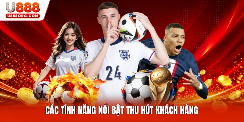 Các tính năng nổi bật thu hút khách hàng