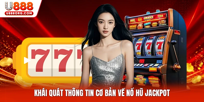 Khái quát thông tin cơ bản về nổ hũ jackpot