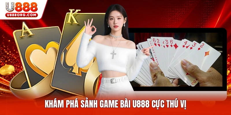 Khám phá sảnh game bài U888 cực thú vị