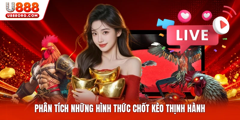 Phân tích những hình thức chốt kèo thịnh hành