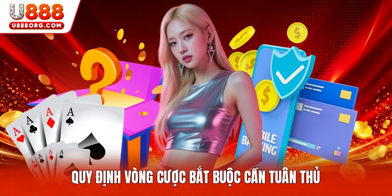 Quy định vòng cược bắt buộc cần tuân thủ