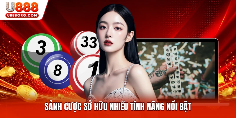 Sảnh cược sở hữu nhiều tính năng nổi bật