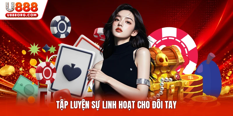 Tập luyện sự linh hoạt cho đôi tay