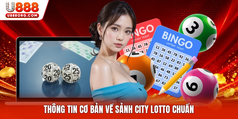 Thông tin cơ bản về sảnh City Lotto chuẩn