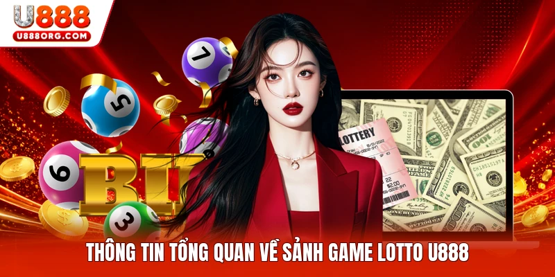 Thông tin tổng quan về sảnh game Lotto U888