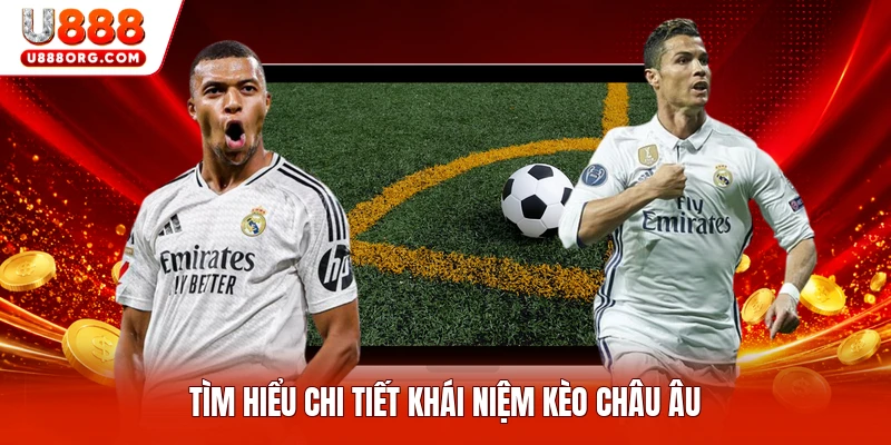 Tìm hiểu chi tiết khái niệm kèo châu Âu
