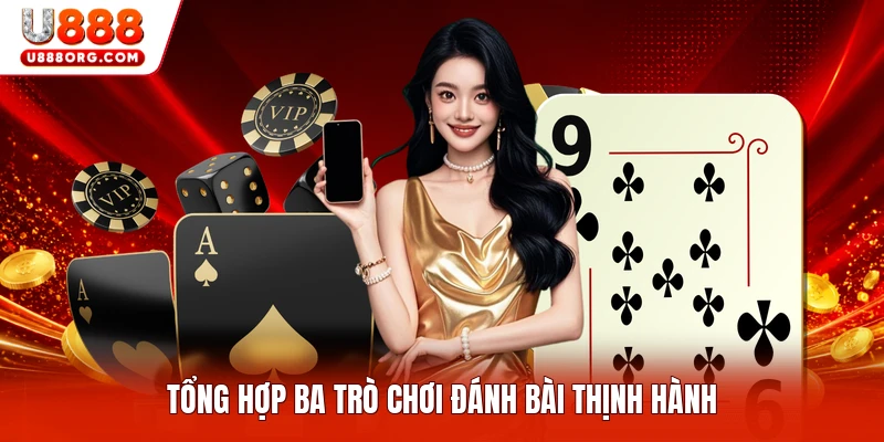 Tổng hợp ba trò chơi đánh bài thịnh hành